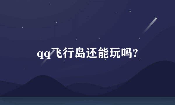 qq飞行岛还能玩吗?