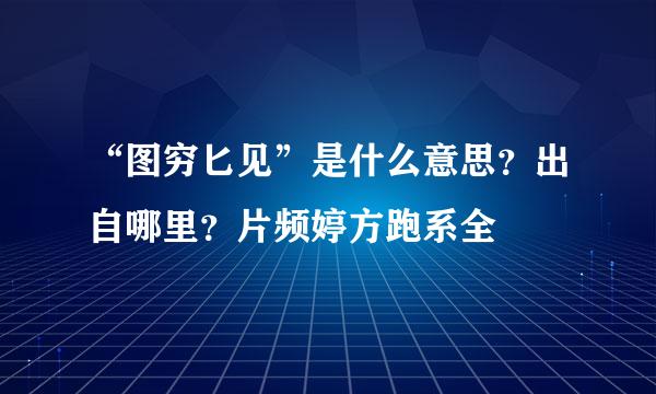 “图穷匕见”是什么意思？出自哪里？片频婷方跑系全