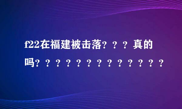 f22在福建被击落？？？真的吗？？？？？？？？？？？？？