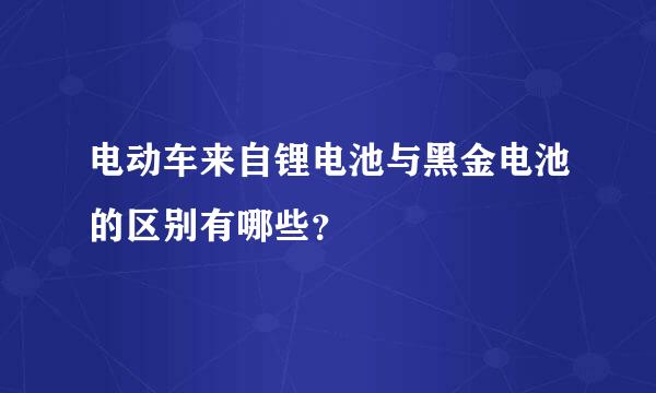 电动车来自锂电池与黑金电池的区别有哪些？