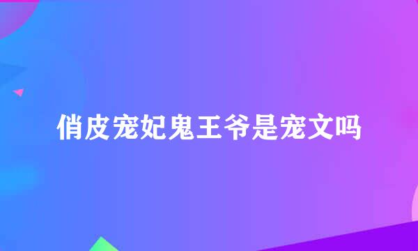 俏皮宠妃鬼王爷是宠文吗