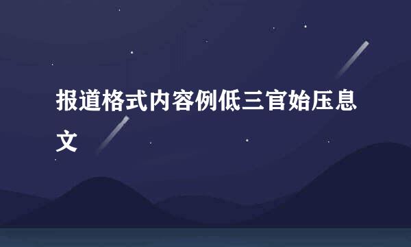 报道格式内容例低三官始压息文