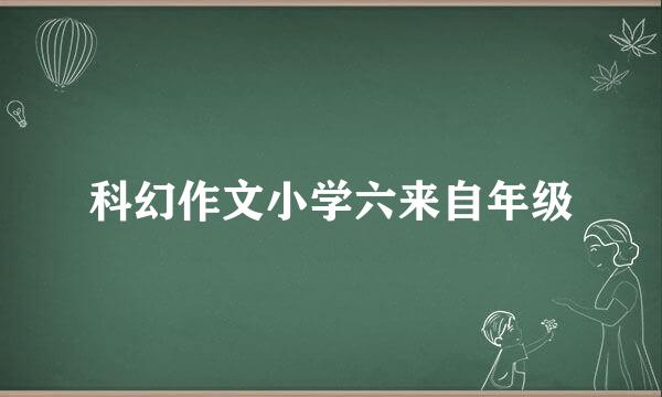 科幻作文小学六来自年级