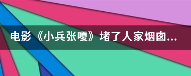 电影《小兵张嗄》堵了人家烟囱时,庄队长严厉地教育他（），八路军是鱼，你是什么鱼