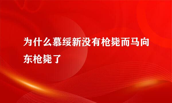 为什么慕绥新没有枪毙而马向东枪毙了