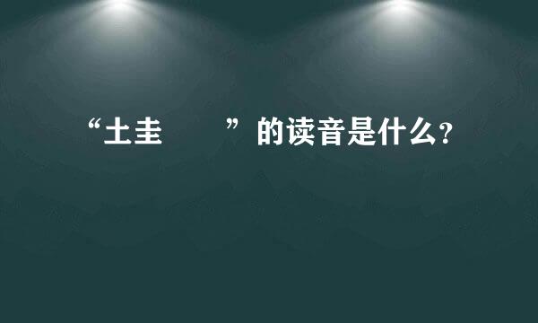 “土圭垚壵”的读音是什么？