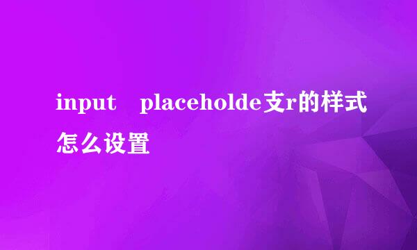 input placeholde支r的样式怎么设置