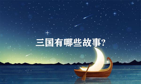 三国有哪些故事?