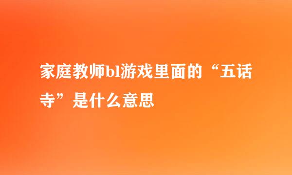 家庭教师bl游戏里面的“五话寺”是什么意思