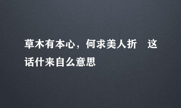 草木有本心，何求美人折 这话什来自么意思