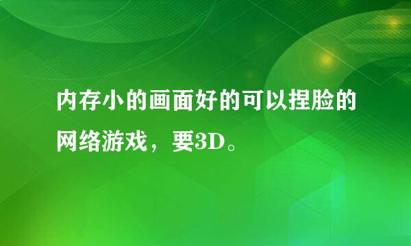 内存小的画面好的可以捏脸的网络游戏，要3D。