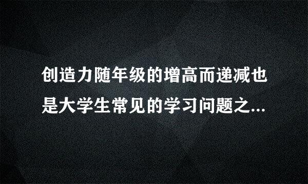 创造力随年级的增高而递减也是大学生常见的学习问题之一，对吗