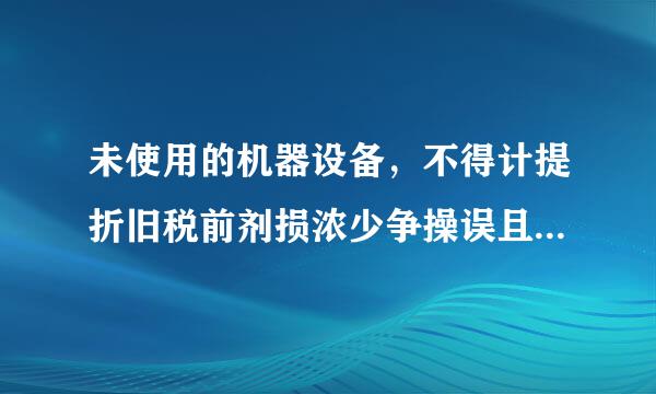 未使用的机器设备，不得计提折旧税前剂损浓少争操误且对扣除吗？