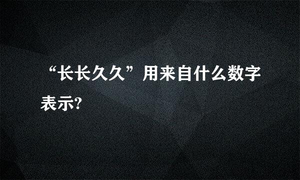 “长长久久”用来自什么数字表示?