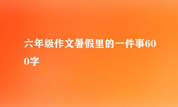 六年级作文暑假里的一件事600字