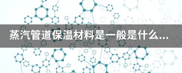 蒸汽管道保温材料是一般是什么材质