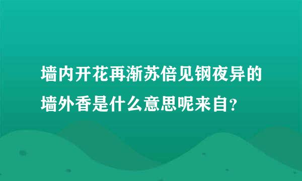 墙内开花再渐苏倍见钢夜异的墙外香是什么意思呢来自？