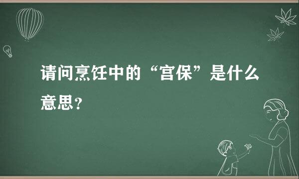 请问烹饪中的“宫保”是什么意思？