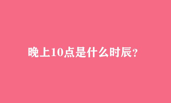 晚上10点是什么时辰？