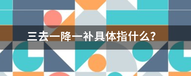 三去一降一补来自具体指什么？