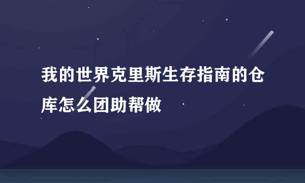 我的世界克里斯生存指南的仓库怎么团助帮做