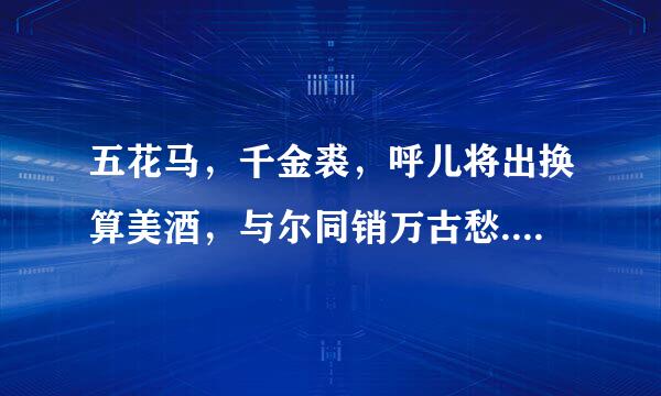 五花马，千金裘，呼儿将出换算美酒，与尔同销万古愁.什么意思