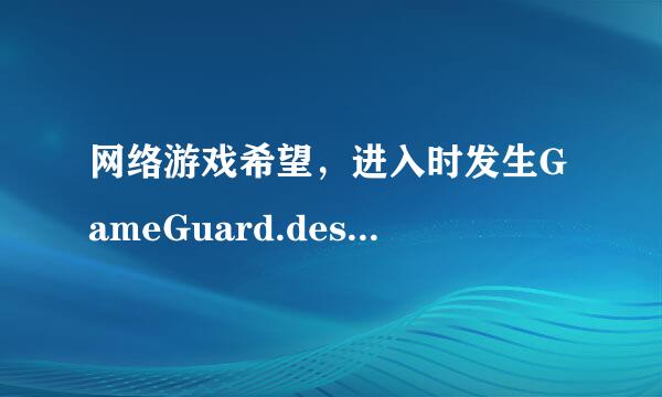 网络游戏希望，进入时发生GameGuard.des执各快宽油块板另易而念应用程序错误如何解决