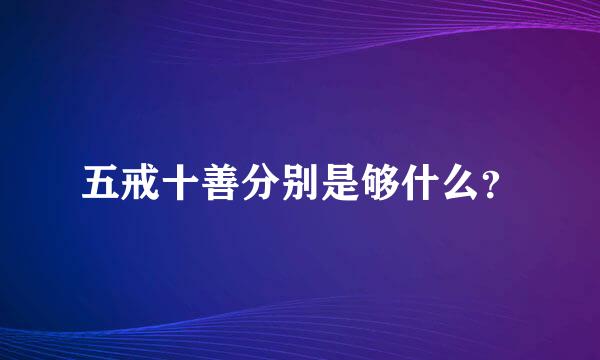 五戒十善分别是够什么？