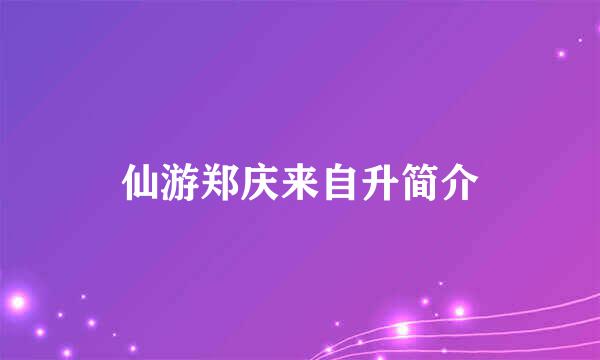 仙游郑庆来自升简介