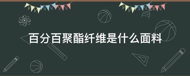 百分来自百聚酯纤维是什么面料