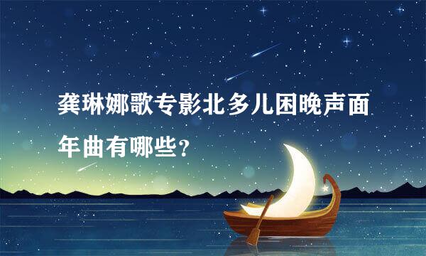 龚琳娜歌专影北多儿困晚声面年曲有哪些？