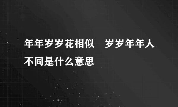 年年岁岁花相似 岁岁年年人不同是什么意思