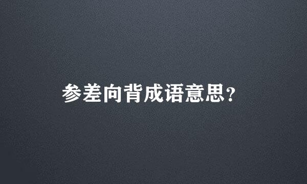 参差向背成语意思？