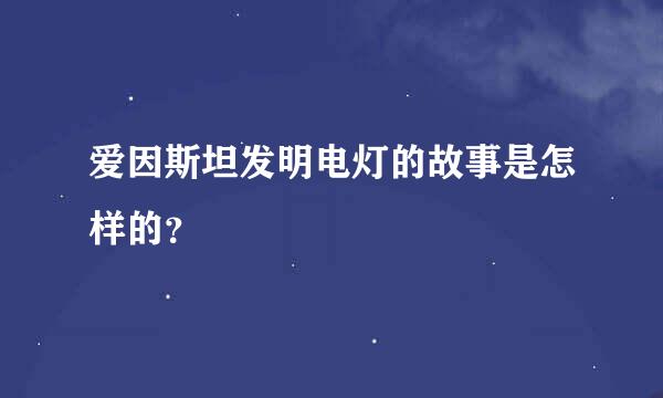 爱因斯坦发明电灯的故事是怎样的？