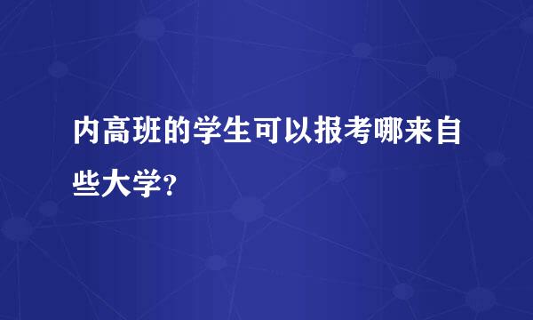 内高班的学生可以报考哪来自些大学？