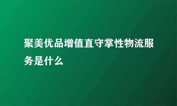 聚美优品增值直守掌性物流服务是什么