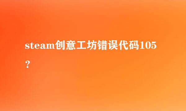 steam创意工坊错误代码105？