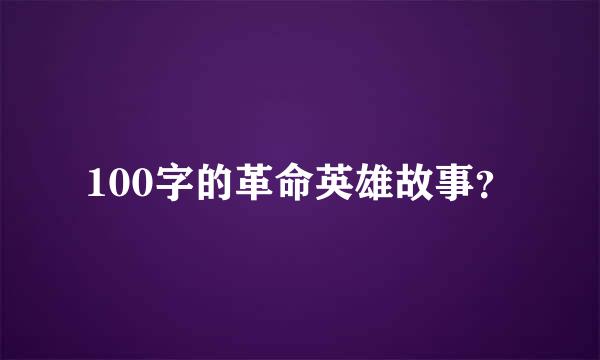 100字的革命英雄故事？