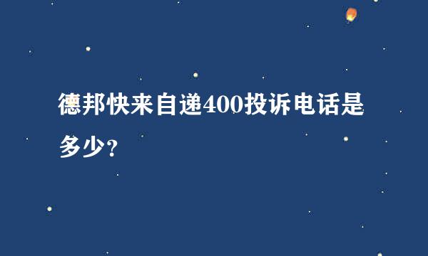 德邦快来自递400投诉电话是多少？