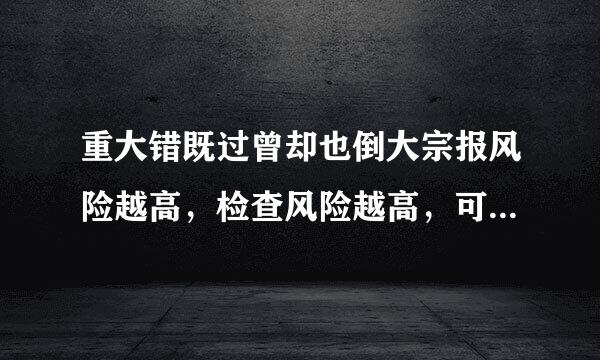 重大错既过曾却也倒大宗报风险越高，检查风险越高，可接受的检查风险越低，这样理解正不正确？