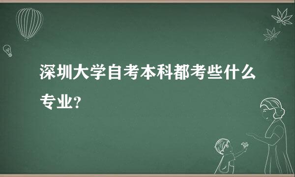 深圳大学自考本科都考些什么专业？