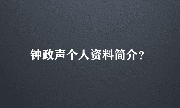 钟政声个人资料简介？