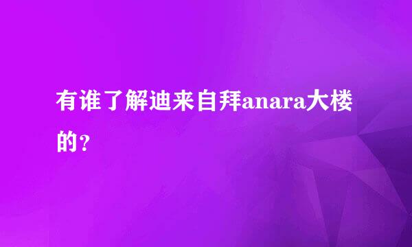 有谁了解迪来自拜anara大楼的？