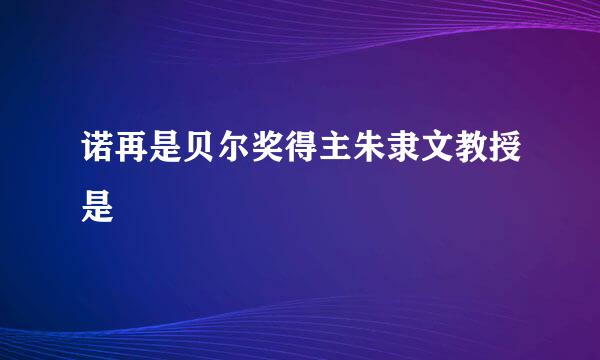 诺再是贝尔奖得主朱隶文教授是