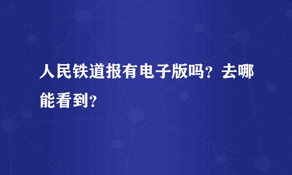 人民铁道报有电子版吗？去哪能看到？