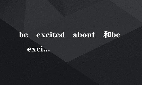 be excited about 和be excited at 有什么区别？