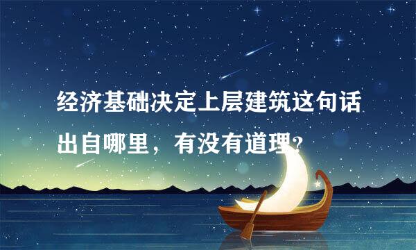 经济基础决定上层建筑这句话出自哪里，有没有道理？