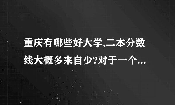 重庆有哪些好大学,二本分数线大概多来自少?对于一个快上高三,成绩却只能考480左右的文科学生还有多大的机会?