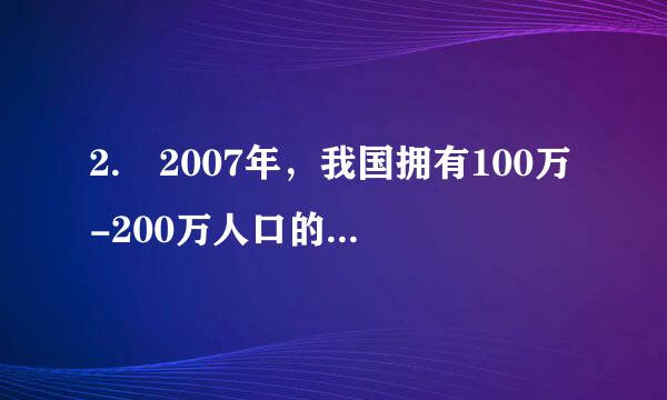 2. 2007年，我国拥有100万-200万人口的城市有多少个？