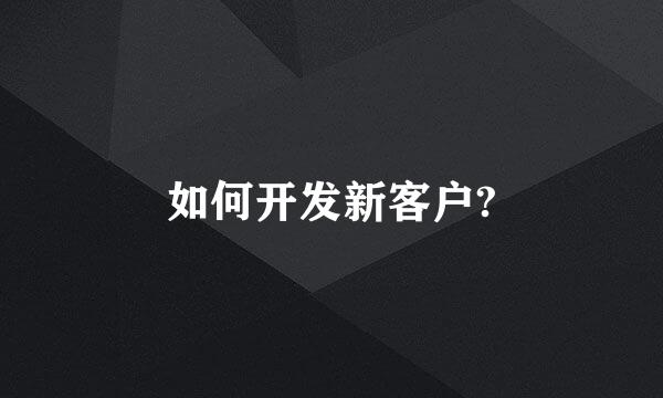 如何开发新客户?